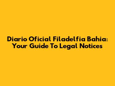 Diario Oficial Filadelfia Bahia: Your Guide To Legal Notices