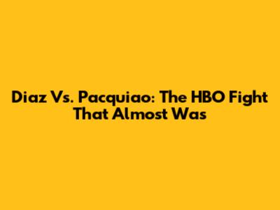 Diaz Vs. Pacquiao: The HBO Fight That Almost Was