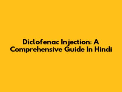 Diclofenac Injection: A Comprehensive Guide In Hindi