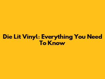 Die Lit Vinyl: Everything You Need To Know