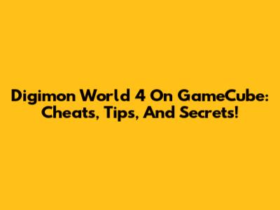 Digimon World 4 On GameCube: Cheats, Tips, And Secrets!