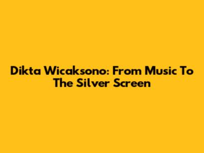 Dikta Wicaksono: From Music To The Silver Screen