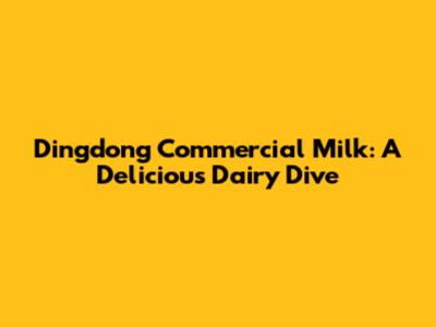 Dingdong Commercial Milk: A Delicious Dairy Dive