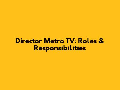 Director Metro TV: Roles & Responsibilities