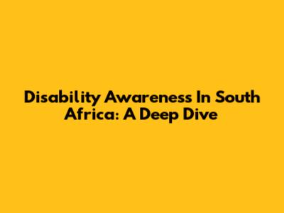 Disability Awareness In South Africa: A Deep Dive