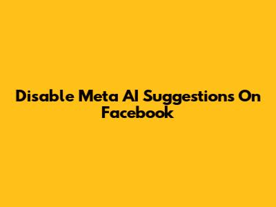 Disable Meta AI Suggestions On Facebook