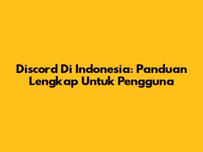 Discord Di Indonesia: Panduan Lengkap Untuk Pengguna