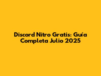 Discord Nitro Gratis: Guía Completa Julio 2025