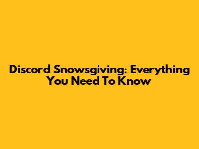 Discord Snowsgiving: Everything You Need To Know
