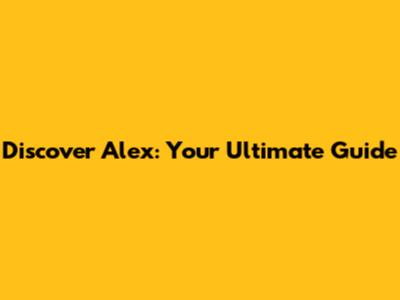 Discover Alex: Your Ultimate Guide