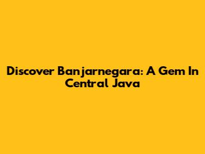 Discover Banjarnegara: A Gem In Central Java