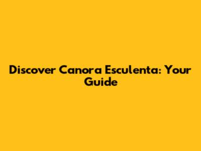 Discover Canora Esculenta: Your Guide