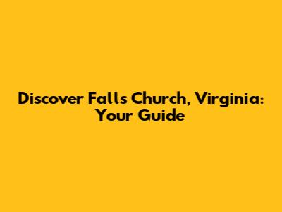 Discover Falls Church, Virginia: Your Guide