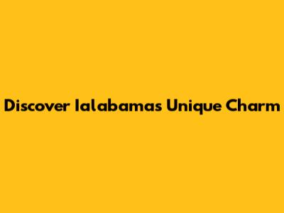 Discover Ialabama's Unique Charm