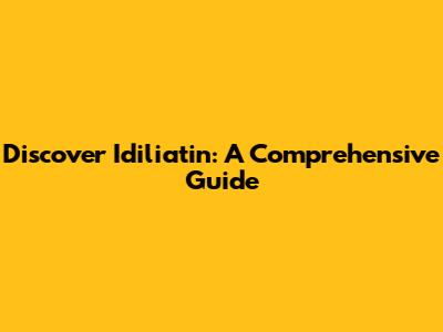 Discover Idiliatin: A Comprehensive Guide