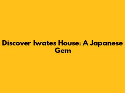 Discover Iwate's House: A Japanese Gem