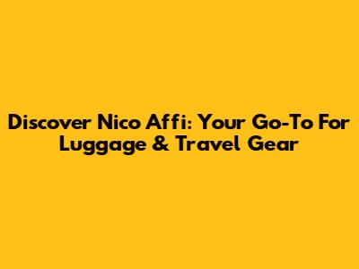 Discover Nico Affi: Your Go-To For Luggage & Travel Gear