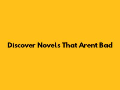 Discover Novels That Aren't Bad