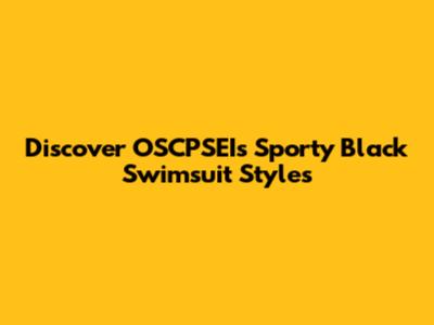 Discover OSCPSEI's Sporty Black Swimsuit Styles