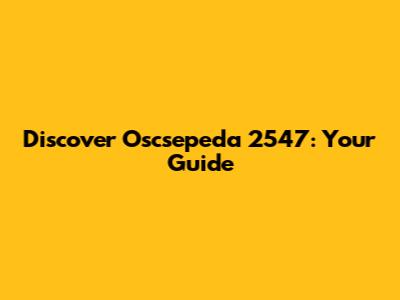 Discover Oscsepeda 2547: Your Guide