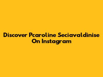 Discover Pcaroline Seciavaldinise On Instagram