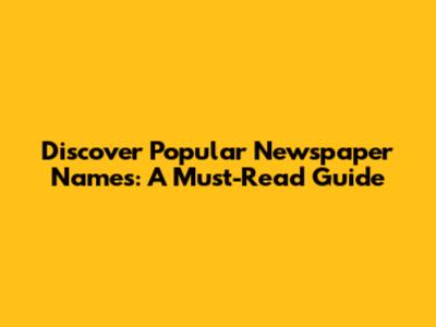 Discover Popular Newspaper Names: A Must-Read Guide