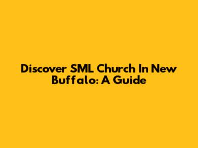 Discover SML Church In New Buffalo: A Guide