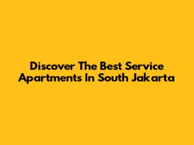 Discover The Best Service Apartments In South Jakarta