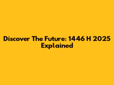 Discover The Future: 1446 H 2025 Explained