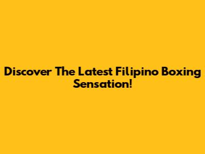Discover The Latest Filipino Boxing Sensation!