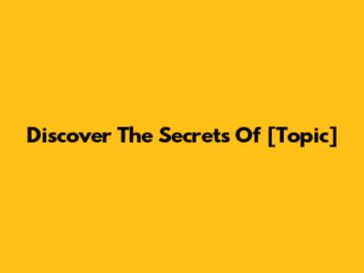 Discover The Secrets Of [Topic]