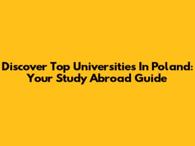 Discover Top Universities In Poland: Your Study Abroad Guide