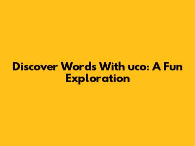 Discover Words With 'uco': A Fun Exploration