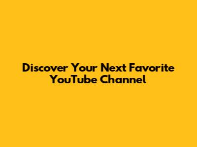 Discover Your Next Favorite YouTube Channel