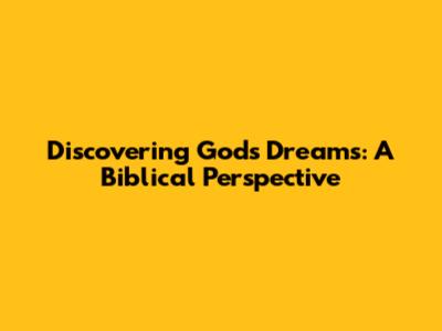 Discovering God's Dreams: A Biblical Perspective