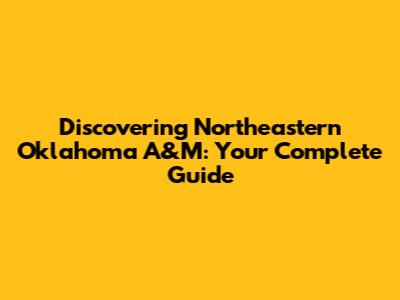 Discovering Northeastern Oklahoma A&M: Your Complete Guide