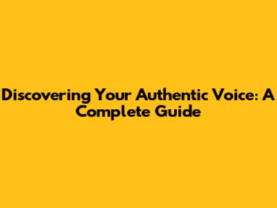 Discovering Your Authentic Voice: A Complete Guide