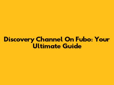 Discovery Channel On Fubo: Your Ultimate Guide