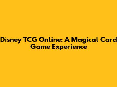 Disney TCG Online: A Magical Card Game Experience