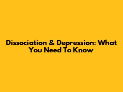 Dissociation & Depression: What You Need To Know