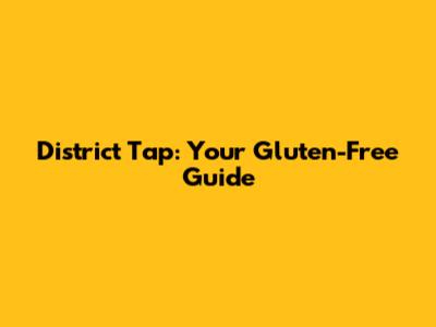District Tap: Your Gluten-Free Guide