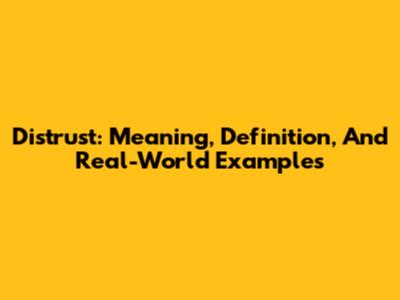 Distrust: Meaning, Definition, And Real-World Examples