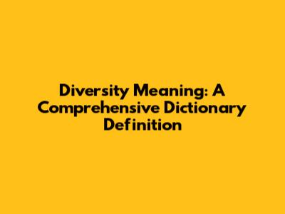 Diversity Meaning: A Comprehensive Dictionary Definition
