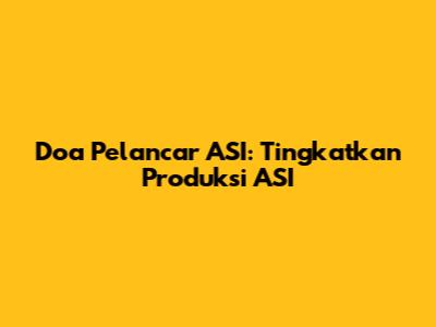 Doa Pelancar ASI: Tingkatkan Produksi ASI