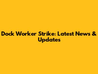 Dock Worker Strike: Latest News & Updates