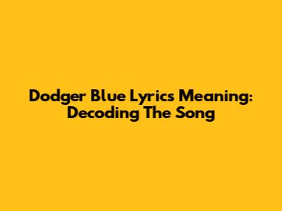 Dodger Blue Lyrics Meaning: Decoding The Song