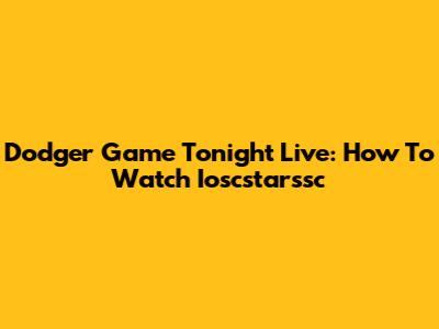 Dodger Game Tonight Live: How To Watch Ioscstarssc