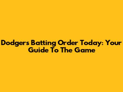 Dodgers' Batting Order Today: Your Guide To The Game