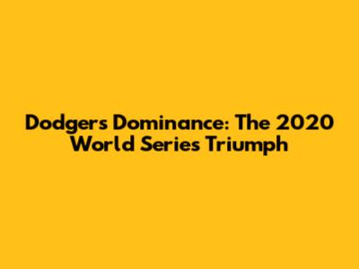 Dodgers' Dominance: The 2020 World Series Triumph