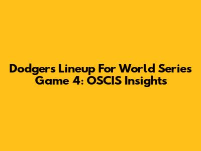 Dodgers' Lineup For World Series Game 4: OSCIS Insights